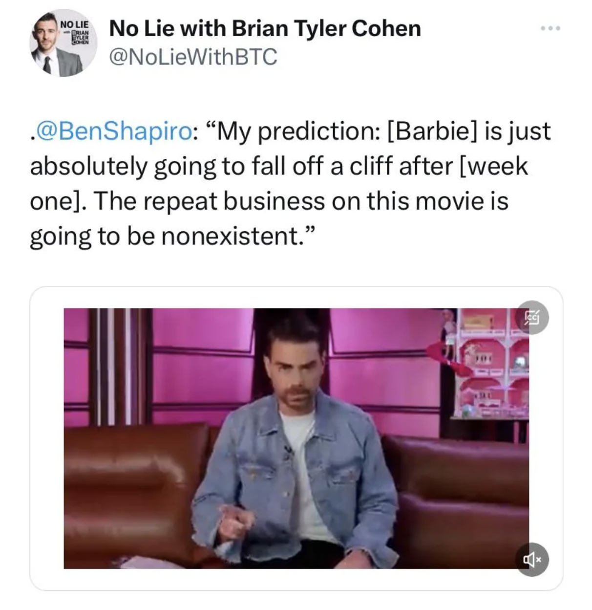 screenshot - Nolie No Lie with Brian Tyler Cohen . "My prediction Barbie is just absolutely going to fall off a cliff after week one. The repeat business on this movie is going to be nonexistent."